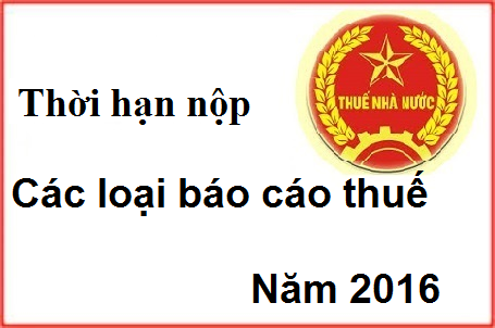 thoi han nop cac loai bao cao thue nam 2016